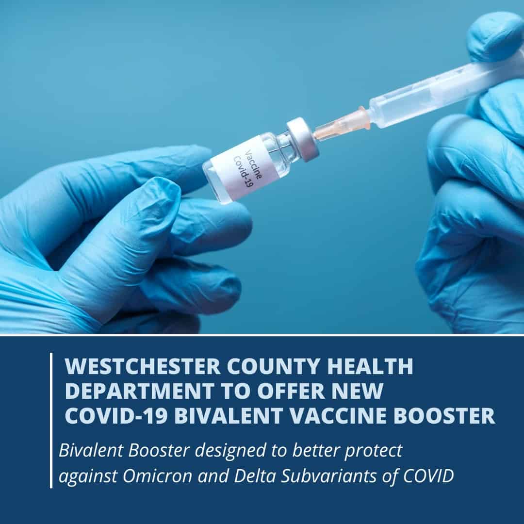WESTCHESTER COUNTY HEALTH DEPARTMENT TO OFFER NEW COVID-19 BIVALENT VACCINE BOOSTER WESTCHESTER COUNTY HEALTH DEPARTMENT TO OFFER NEW COVID-19 BIVALENT VACCINE BOOSTER