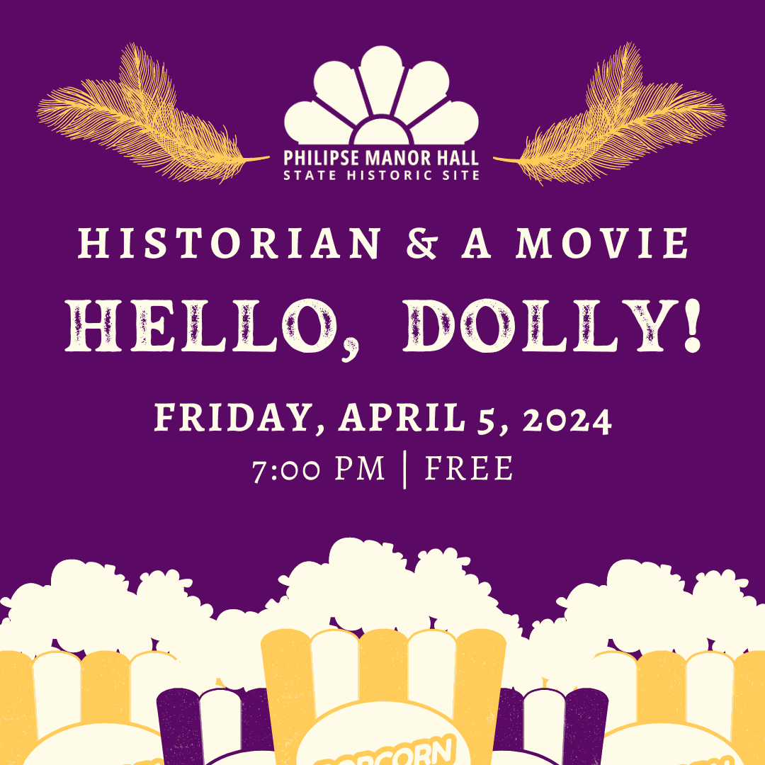 Philipse Manor Hall’s-Historian & A Movie to Discuss “Hello Dolly” April 5 Philipse Manor Hall’s-Historian & A Movie to Discuss “Hello Dolly” April 5